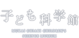向井千秋記念 子ども科学館 MUKAI CHIAKI CHILDREN'S SCIENCE MUSEUM