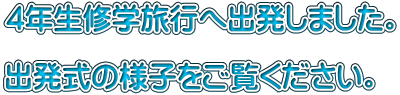 4年生修学旅行へ出発しました。  出発式の様子をご覧ください。